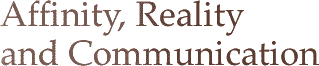 Affinity, Reality and Communication